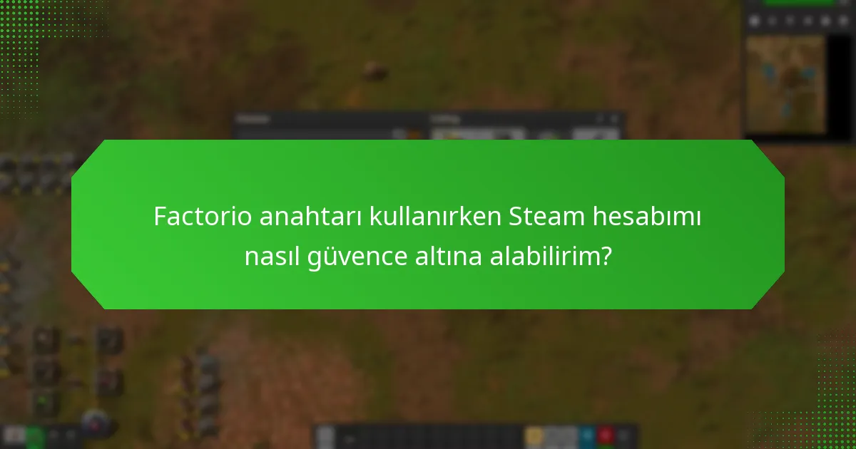 Factorio anahtarı kullanırken Steam hesabımı nasıl güvence altına alabilirim?