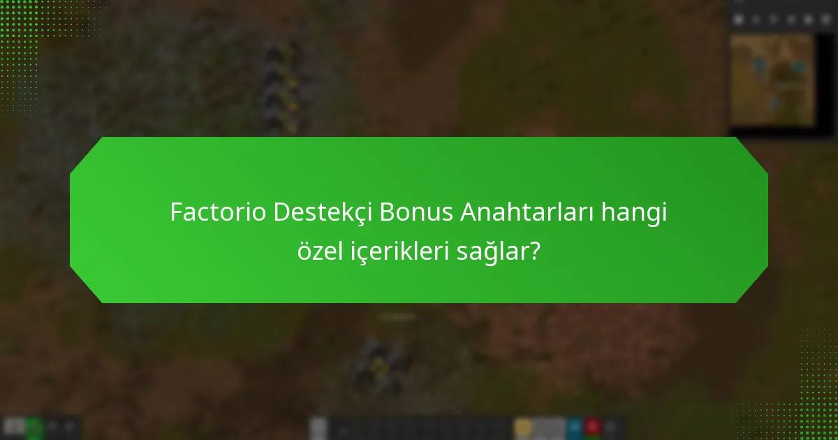 Factorio Destekçi Bonus Anahtarları hangi özel içerikleri sağlar?
