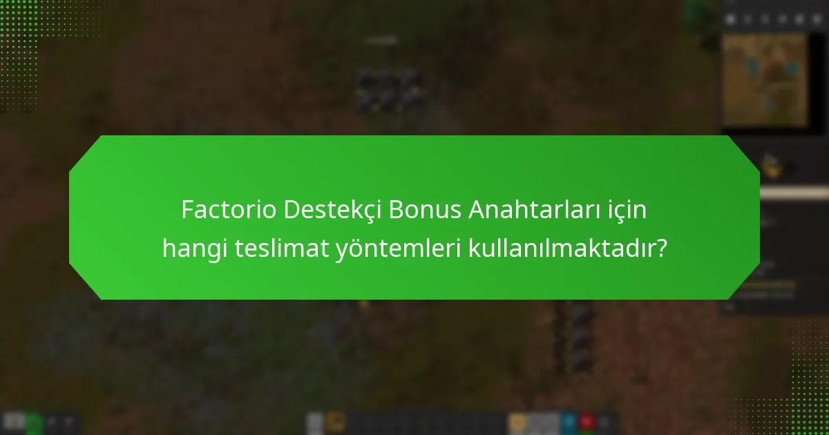 Factorio Destekçi Bonus Anahtarları için hangi teslimat yöntemleri kullanılmaktadır?