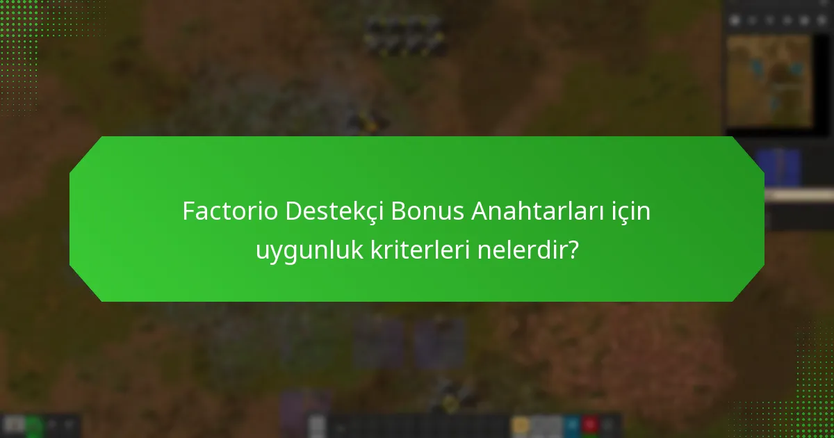 Factorio Destekçi Bonus Anahtarlarını kullanmak için gereksinimler nelerdir?
