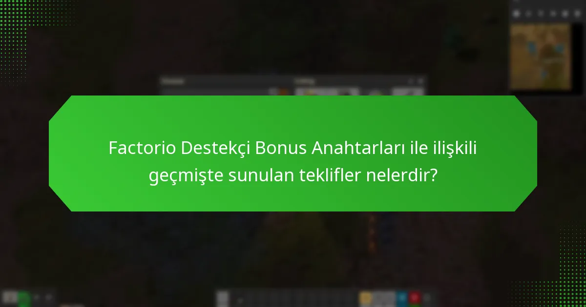 Factorio Destekçi Bonus Anahtarları ile ilişkili geçmişte sunulan teklifler nelerdir?