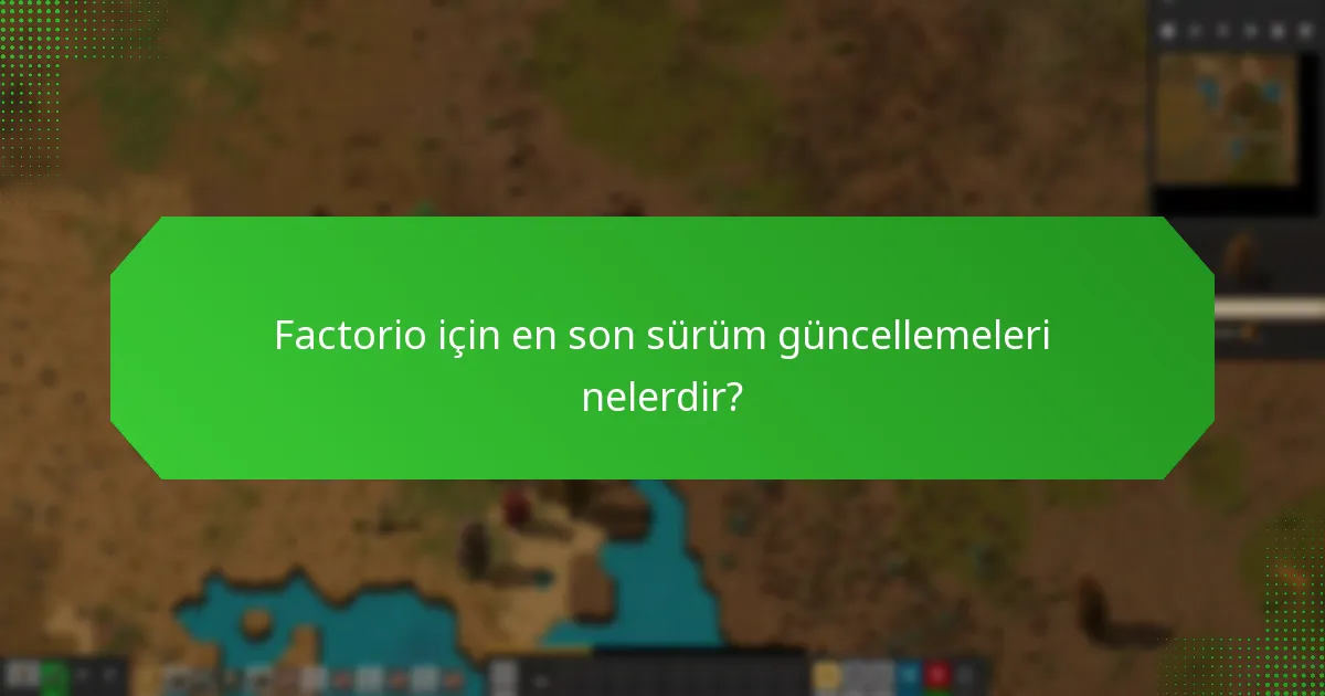 Factorio için en son sürüm güncellemeleri nelerdir?