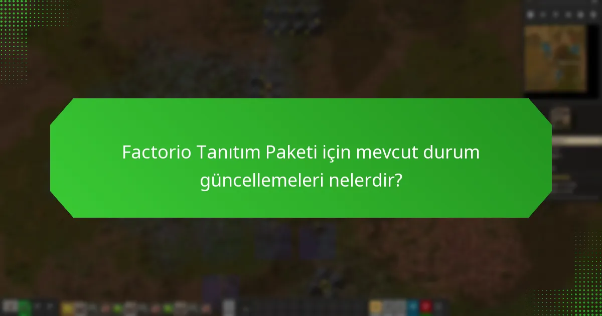Factorio Tanıtım Paketi için mevcut durum güncellemeleri nelerdir?